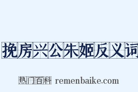 挽房兴公朱姬反义词是什么意思的图片